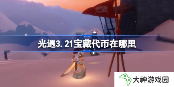 光遇3.21寶藏代幣在哪里-光遇3月21日尋寶節(jié)代幣收集攻略