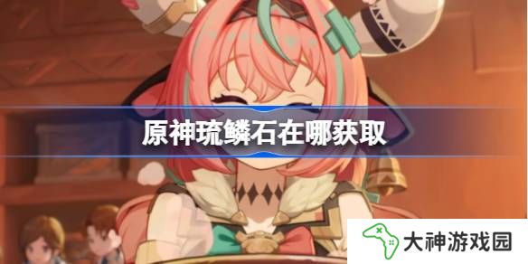 原神琉鱗石在哪獲取-原神琉鱗石位置大全