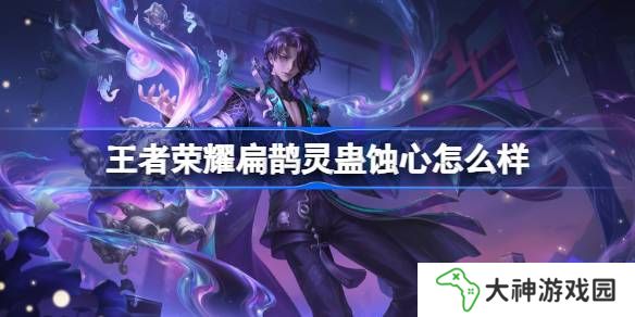 王者榮耀扁鵲靈蠱蝕心怎么樣 王者榮耀扁鵲靈蠱蝕心皮膚特效一覽